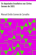 Os deputados brasileiros nas Côrtes Geraes de 1821