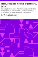 Trees, Fruits and Flowers of Minnesota, 1916 Embracing the Transactions of the Minnesota State Horticultural Society,Volume 44, from December 1, 1915, to December 1, 1916, Including the Twelve Numbers of "The Minnesota Horticulturist" for 1916