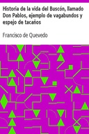 Historia de la vida del Buscón, llamado Don Pablos, ejemplo de vagabundos y espejo de tacaños