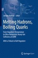 Melting Hadrons, Boiling Quarks: From Hagedorn Temperature to Ultra-Relativistic Heavy-Ion Collisions at CERN: With a Tribute to Rolf Hagedorn Melting Hadrons, Boiling Quarks: From Hagedorn Temperature to Ultra-Relativistic Heavy-Ion Collisions at CERN: With a Tribute to Rolf Hagedorn