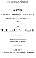 Trichocosmos: Notes historical, æsthetical, ethnological, physiological, anecdotal and tonsorial, on the hair & beard