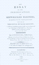 An essay on the preservation of shipwrecked mariners : $b in answer to the prize-questions proposed by the Royal Humane Society : "1. What are the best means of preserving mariners from shipwreck?-2. Of keeping the vessel afloat?-3. Of giving assistance to the crew, when boats dare not venture out to their aid?"