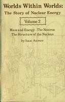 Worlds Within Worlds: The Story of Nuclear Energy, Volume 2 (of 3) Mass and Energy; The Neutron; The Structure of the Nucleus