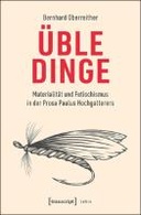 Üble Dinge: Materialität und Fetischismus in der Prosa Paulus Hochgatterers