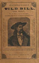 Life and marvelous adventures of Wild Bill, the Scout being a true an exact history of all the sanguinary combats and hair-breadth escapes of the most famous scout and spy america ever produced.
