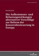 Die Aufkommens- und Belastungswirkungen alternativer Vorschläge zur Reform der Konzernbesteuerung in Europa