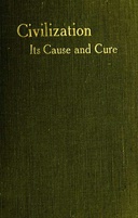 Civilisation: Its Cause and Cure; and Other Essays Civilisation: Its Cause and Cure; and Other Essays