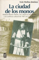 La ciudad de los monos Roberto Brenes Mesén, los católicos heredianos y el conflicto cultural de 1907 en Costa Rica La ciudad de los monos Roberto Brenes Mesén, los católicos heredianos y el conflicto cultural de 1907 en Costa Rica