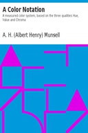 A Color Notation A measured color system, based on the three qualities Hue, Value and Chroma