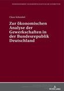 Zur oekonomischen Analyse der Gewerkschaften in der Bundesrepublik Deutschland