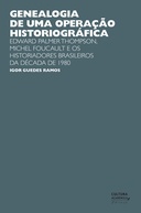 Genealogia de uma operação historiográfica: Edward Palmer Thomp-son, Michel Foucault e os historiadores brasileiros da década de 1980
