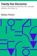 Twenty-four Discourses On Some of the Important and Interesting Truths, Duties, and Institutions, of the Gospel, etc.