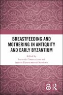 Breastfeeding and Mothering in Antiquity and Early Byzantium