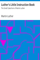 Luther's Little Instruction Book: The Small Catechism of Martin Luther