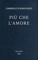 Più che l'amore Tragedia moderna - Preceduta da un discorso e accresciuta d'un preludio d'un intermezzo e d'un esodio.