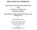 The Vagrancy Problem. The Case for Measures of Restraint for Tramps, Loafers, and Unemployables