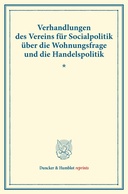 Verhandlungen des Vereins für Socialpolitik über die Wohnungsfrage und die Handelspolitik.
