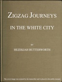 Zigzag Journeys in the White City With Visits to the Neighboring Metropolis