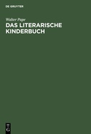 Das literarische Kinderbuch. Studien zur Entstehung und Typologie Das literarische Kinderbuch. Studien zur Entstehung und Typologie