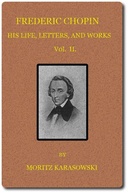 Frederic Chopin, Vol II (of 2) His Life, Letters, and Works
