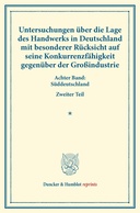 Untersuchungen über die Lage des Handwerks in Deutschland mit besonderer Rücksicht auf seine Konkurrenzfähigkeit gegenüber der Großindustrie.