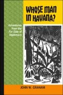 Whose Man in Havana? Adventures from the Far Side of Diplomacy