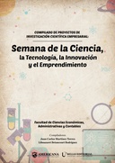 Compilado de proyectos de investigación científica empresarial : semana de la ciencia, la tecnología, la innovación y el emprendimiento