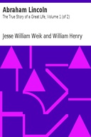 Abraham Lincoln: The True Story of a Great Life, Volume 1 (of 2)