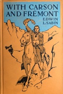 With Carson and Frémont Being the Adventures, in the Years 1842-'43-'44, on Trail Over Mountains and Through Deserts From the East of the Rockies to the West of the Sierras, of Scout Christopher Carson and Lieutenant John Charles Frémont, Leading Their Brave Company Including the Boy Oliver