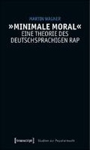 »Minimale Moral« – Eine Theorie des deutschsprachigen Rap