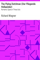 The Flying Dutchman (Der Fliegende Hollaender): Romantic Opera in Three Acts