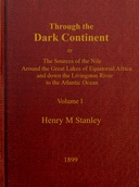Through the Dark Continent, Vol. 1 (of 2) : $b The sources of the Nile around the Great Lakes of Equatorial Africa and down the Livingstone River to the Atlantic Ocean