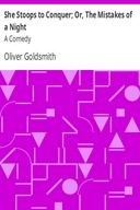 She Stoops to Conquer; Or, The Mistakes of a Night: A Comedy