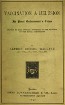 Vaccination a Delusion Its Penal Enforcement a Crime, Proved by the Official Evidence in the Reports of the Royal Commission