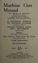Machine gun manual : $b a complete manual to machine gunnery, containing details of Maxim, Vickers, Lewis, Colt, Hotchkiss, together with drill (elementary and advanced) fire orders, notes from the front and a mass of other useful information