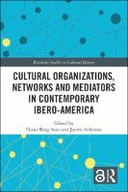 Cultural Organizations, Networks and Mediators in Contemporary Ibero-America