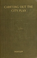 Carrying out the city plan : $b The practical application of American law in the execution of city plans