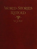 World Stories Retold for Modern Boys and Girls One Hundred and Eighty-seven Five-minute Classic Stories for Retelling in Home, Sunday School, Children's Services, Public School Grades and "The Story-hour" in Public Libraries