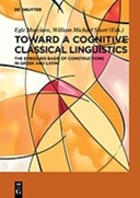 Toward a Cognitive Classical Linguistics. The Embodied Basis of Constructions in Greek and Latin