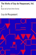 The Works of Guy de Maupassant, Vol. 1 Boule de Suif and Other Stories