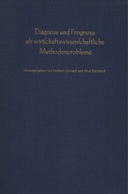 Diagnose und Prognose als wirtschaftswissenschaftliche Methodenprobleme