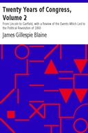 Twenty Years of Congress, Volume 2 From Lincoln to Garfield, with a Review of the Events Which Led to the Political Revolution of 1860