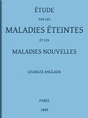 Étude sur les maladies éteintes et les maladies nouvelles pour servir à l'histoire des évolutions séculaires de la pathologie