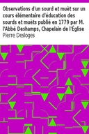 Observations d'un sourd et muèt sur un cours élémentaire d'éducation des sourds et muèts publié en 1779 par M. l'Abbé Deshamps, Chapelain de l'Église d'Orléans
