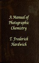 A Manual of Photographic Chemistry, Including the Practice of the Collodion Process A Manual of Photographic Chemistry, Including the Practice of the Collodion Process