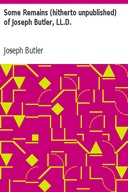 Some Remains (hitherto unpublished) of Joseph Butler, LL.D.