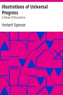 Illustrations of Universal Progress: A Series of Discussions Illustrations of Universal Progress: A Series of Discussions