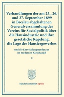 Verhandlungen der am 25., 26. und 27. September 1899 in Breslau abgehaltenen Generalversammlung des Vereins für Socialpolitik über die Hausindustrie und ihre gesetzliche Regelung, die Lage des Hausiergewerbes