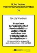 Ursachen der persistenten Produktivitaetsunterschiede zwischen den westdeutschen Bundeslaendern