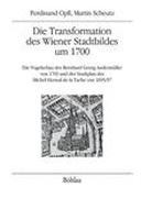 Wien im Jahre 1703 : Die Vogelschau des Dessauer Gesandten Bernhard Georg Andermüller und die Transformation des Wiener Stadtbildes